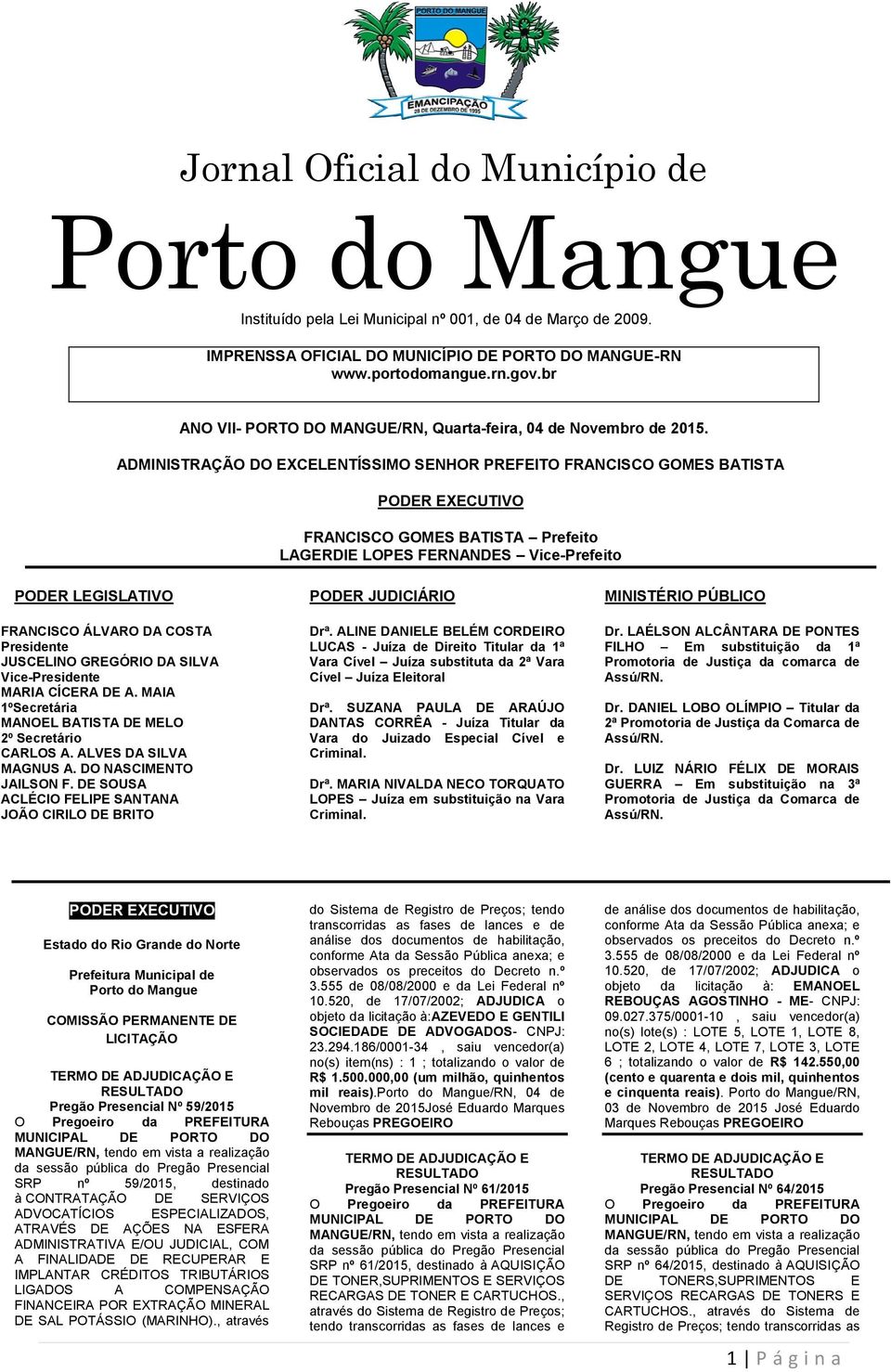 ADMINISTRAÇÃO DO EXCELENTÍSSIMO SENHOR PREFEITO FRANCISCO GOMES BATISTA PODER EXECUTIVO FRANCISCO GOMES BATISTA Prefeito LAGERDIE LOPES FERNANDES Vice-Prefeito PODER LEGISLATIVO FRANCISCO ÁLVARO DA