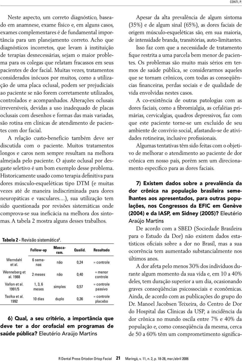 Muitas vezes, tratamentos considerados inócuos por muitos, como a utilização de uma placa oclusal, podem ser prejudiciais ao paciente se não forem corretamente utilizados, controlados e acompanhados.