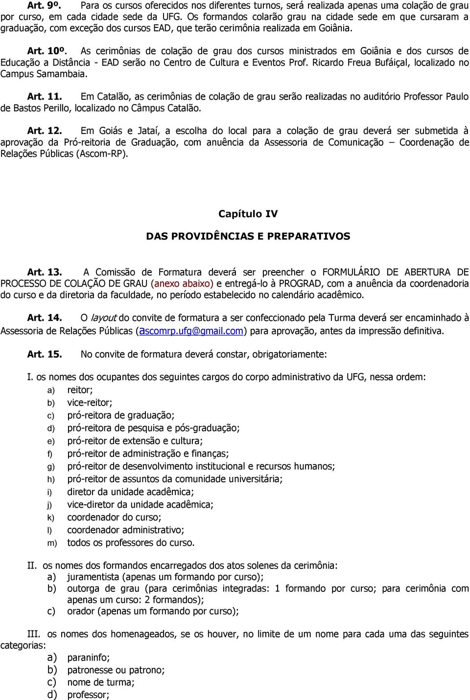 As cerimônias de colação de grau dos cursos ministrados em Goiânia e dos cursos de Educação a Distância - EAD serão no Centro de Cultura e Eventos Prof.