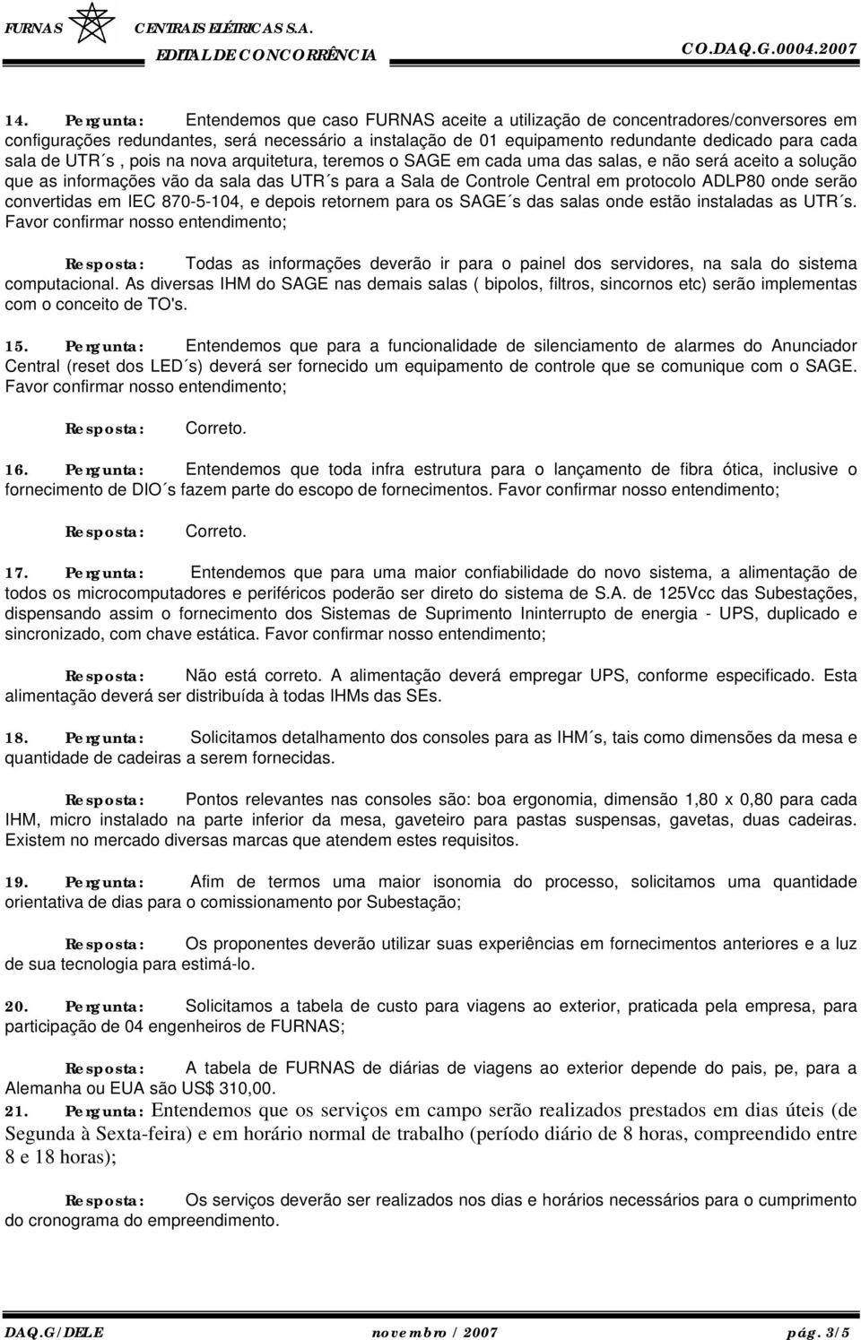 onde serão convertidas em IEC 870-5-104, e depois retornem para os SAGE s das salas onde estão instaladas as UTR s.