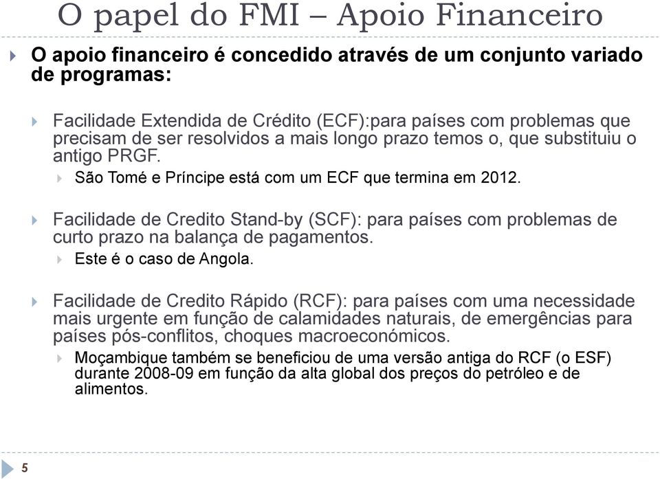 Facilidade de Credito Stand-by (SCF): para países com problemas de curto prazo na balança de pagamentos. Este é o caso de Angola.