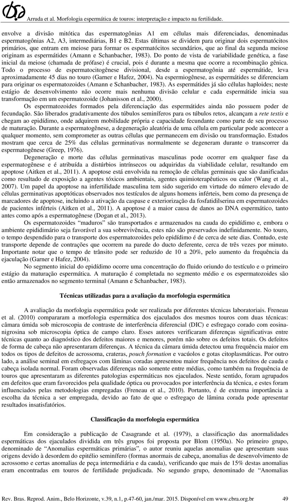 Schanbacher, 1983). Do ponto de vista de variabilidade genética, a fase inicial da meiose (chamada de prófase) é crucial, pois é durante a mesma que ocorre a recombinação gênica.