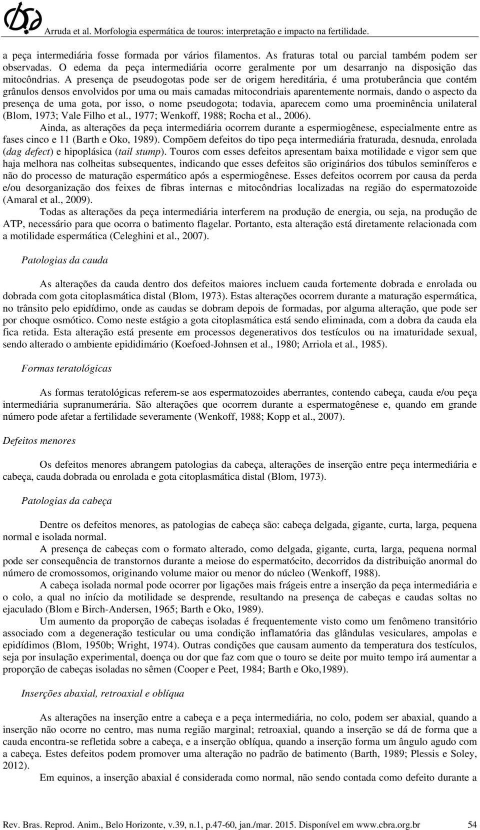 A presença de pseudogotas pode ser de origem hereditária, é uma protuberância que contém grânulos densos envolvidos por uma ou mais camadas mitocondriais aparentemente normais, dando o aspecto da