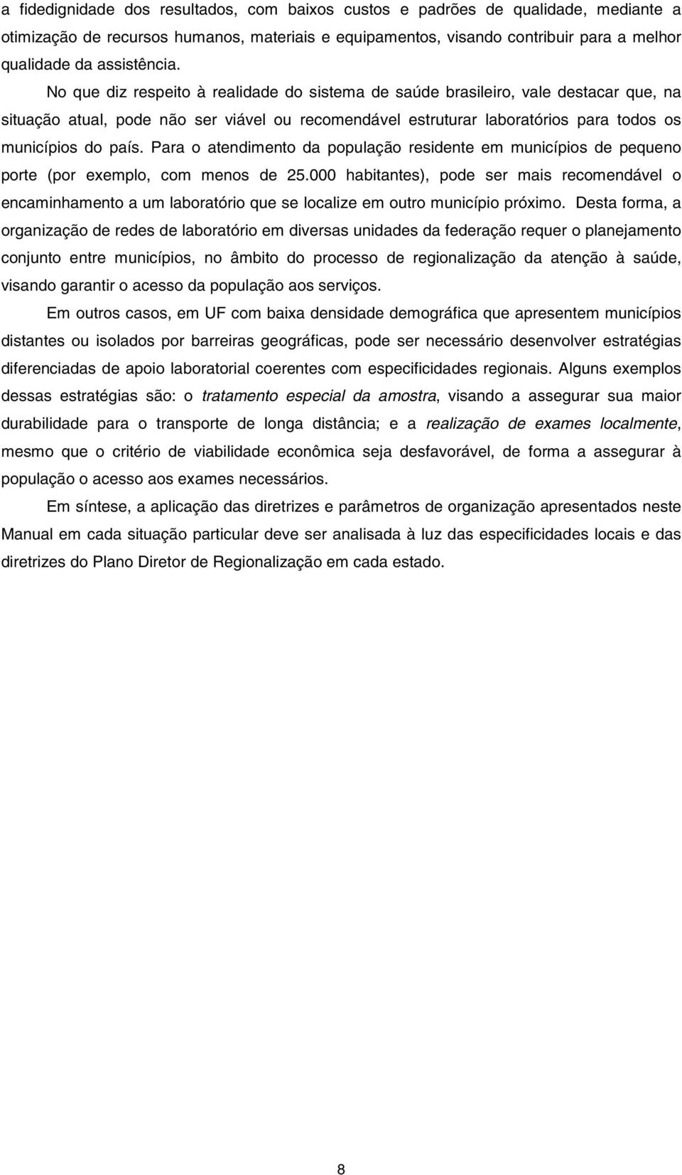 No que diz respeito à realidade do sistema de saúde brasileiro, vale destacar que, na situação atual, pode não ser viável ou recomendável estruturar laboratórios para todos os municípios do país.