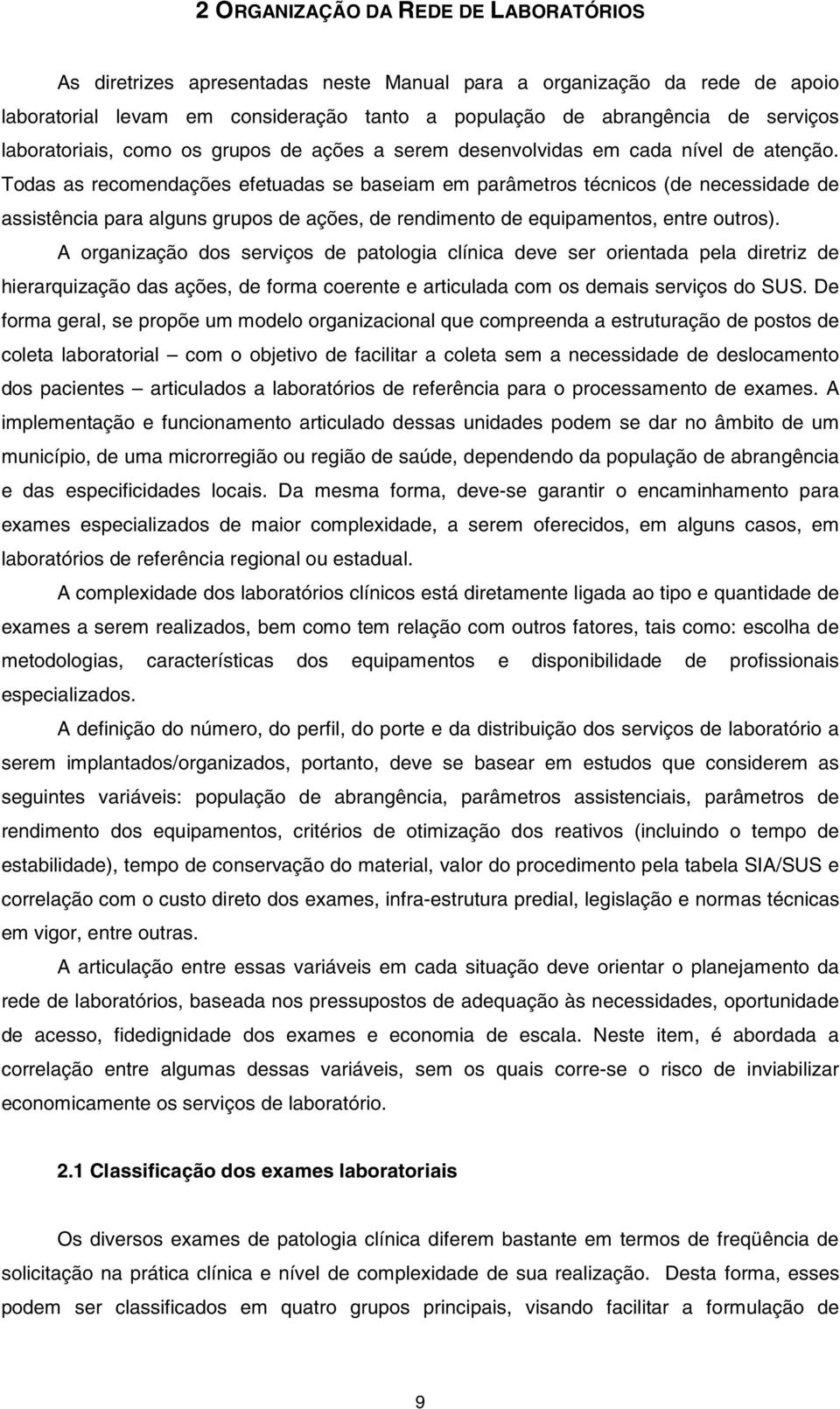 Todas as recomendações efetuadas se baseiam em parâmetros técnicos (de necessidade de assistência para alguns grupos de ações, de rendimento de equipamentos, entre outros).