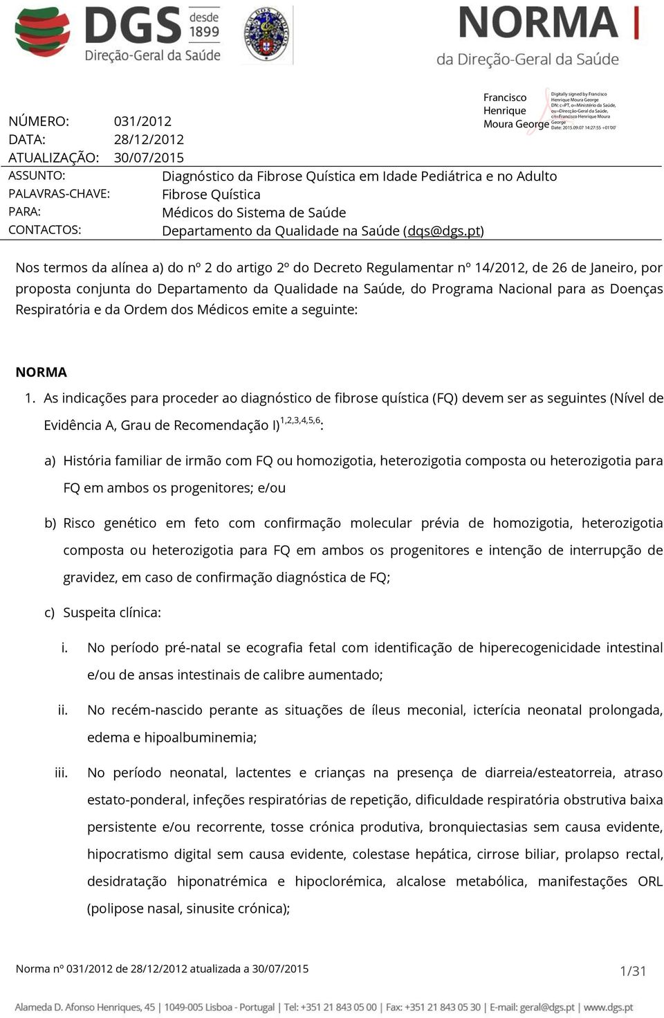 pt) Nos termos da alínea a) do nº 2 do artigo 2º do Decreto Regulamentar nº 14/2012, de 26 de Janeiro, por proposta conjunta do Departamento da Qualidade na Saúde, do Programa Nacional para as