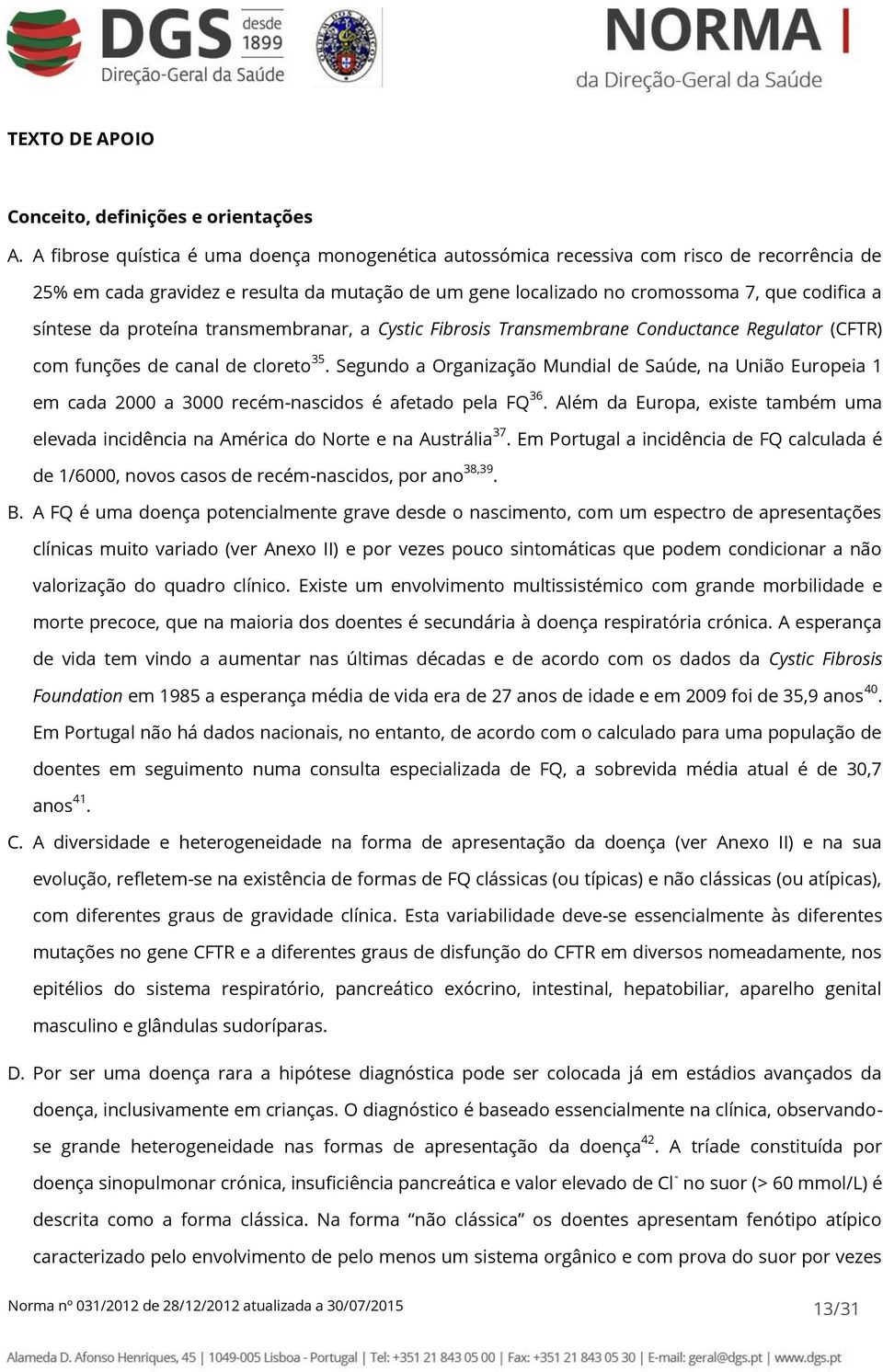 da proteína transmembranar, a Cystic Fibrosis Transmembrane Conductance Regulator (CFTR) com funções de canal de cloreto 35.