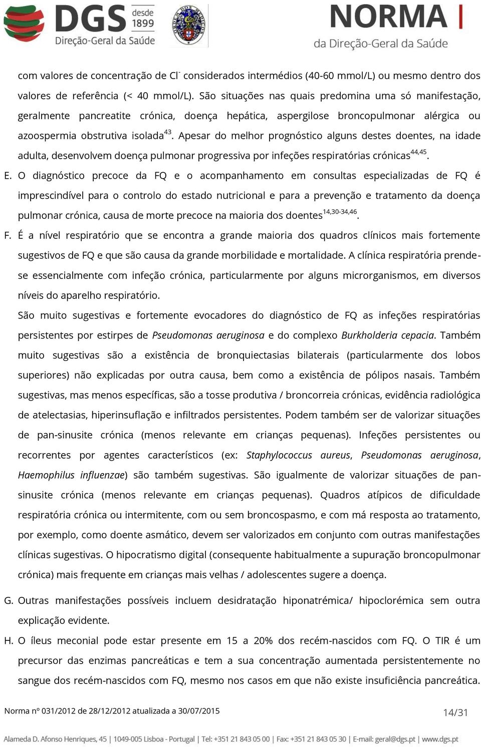 Apesar do melhor prognóstico alguns destes doentes, na idade adulta, desenvolvem doença pulmonar progressiva por infeções respiratórias crónicas 44,45. E.