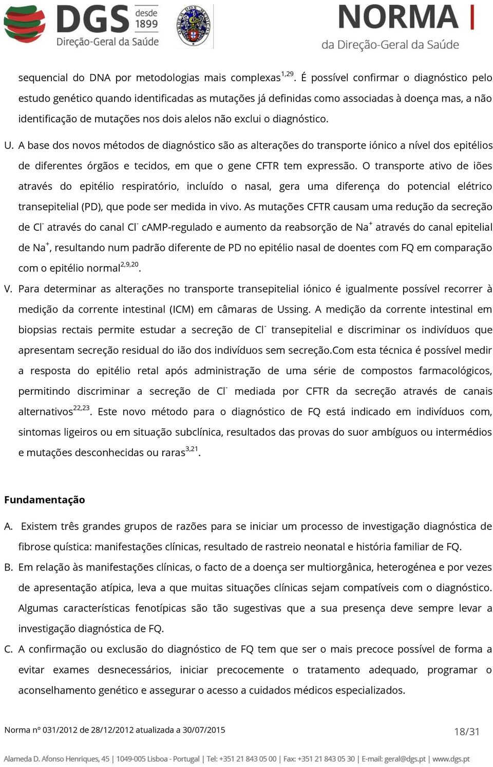 diagnóstico. U. A base dos novos métodos de diagnóstico são as alterações do transporte iónico a nível dos epitélios de diferentes órgãos e tecidos, em que o gene CFTR tem expressão.