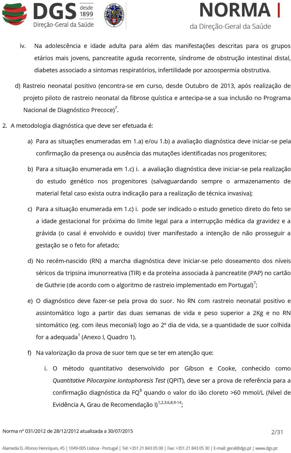 d) Rastreio neonatal positivo (encontra-se em curso, desde Outubro de 2013, após realização de projeto piloto de rastreio neonatal da fibrose quística e antecipa-se a sua inclusão no Programa