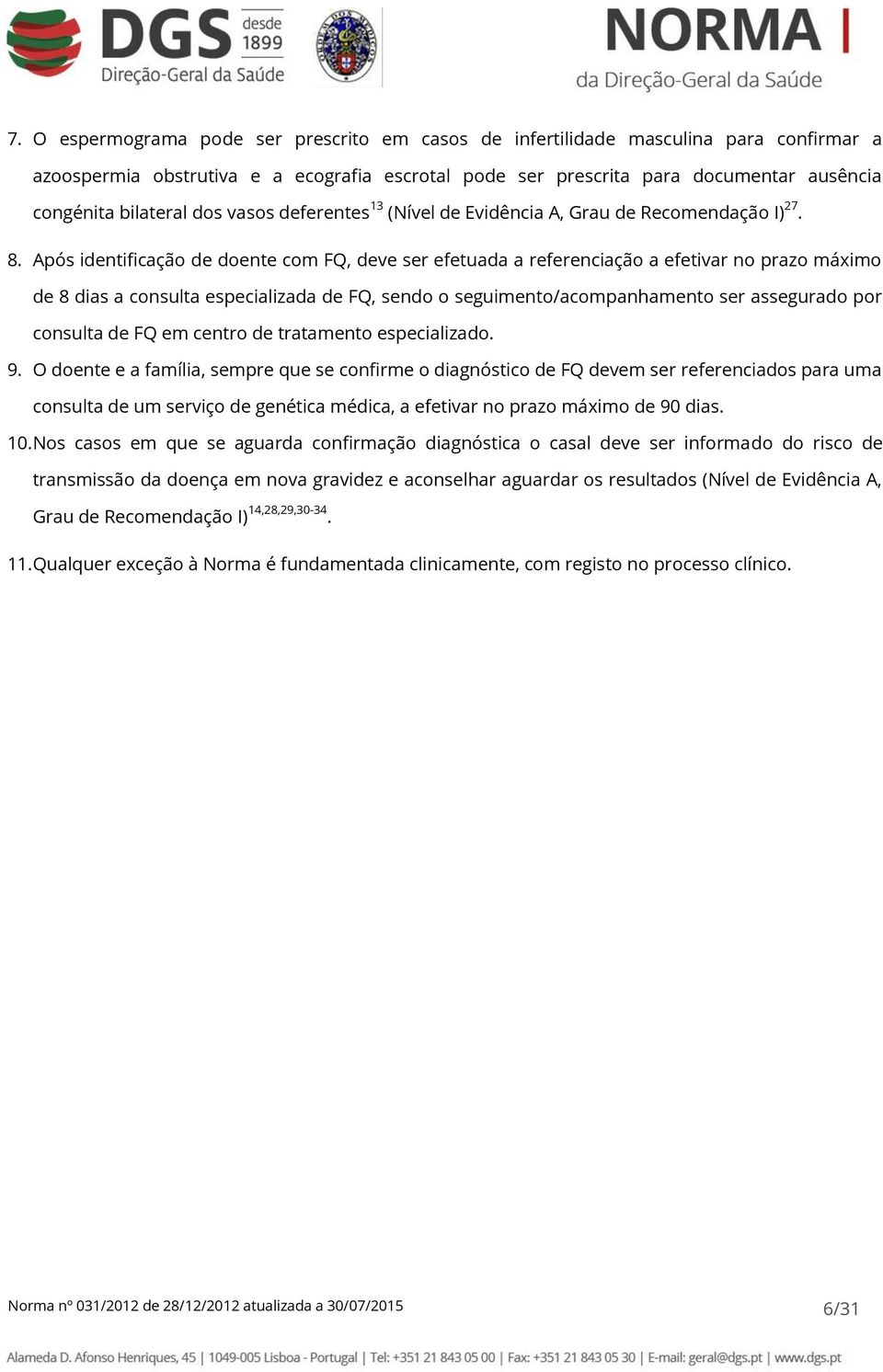 Após identificação de doente com FQ, deve ser efetuada a referenciação a efetivar no prazo máximo de 8 dias a consulta especializada de FQ, sendo o seguimento/acompanhamento ser assegurado por