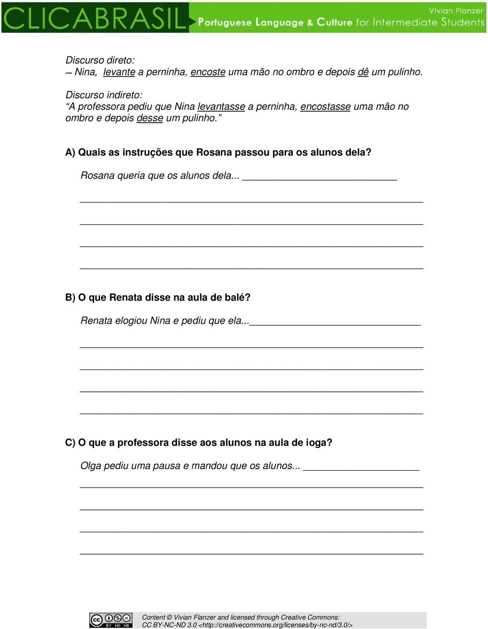 A) Quais as instruções que Rosana passou para os alunos dela? Rosana queria que os alunos dela.