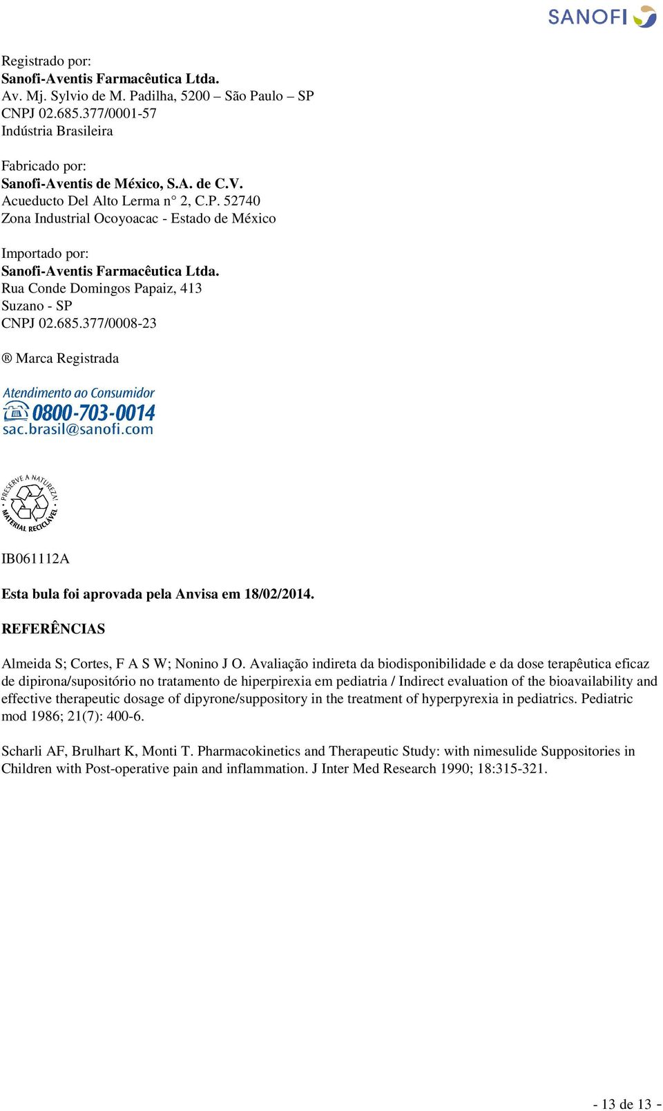 377/0008-23 Marca Registrada IB061112A Esta bula foi aprovada pela Anvisa em 18/02/2014. REFERÊNCIAS Almeida S; Cortes, F A S W; Nonino J O.