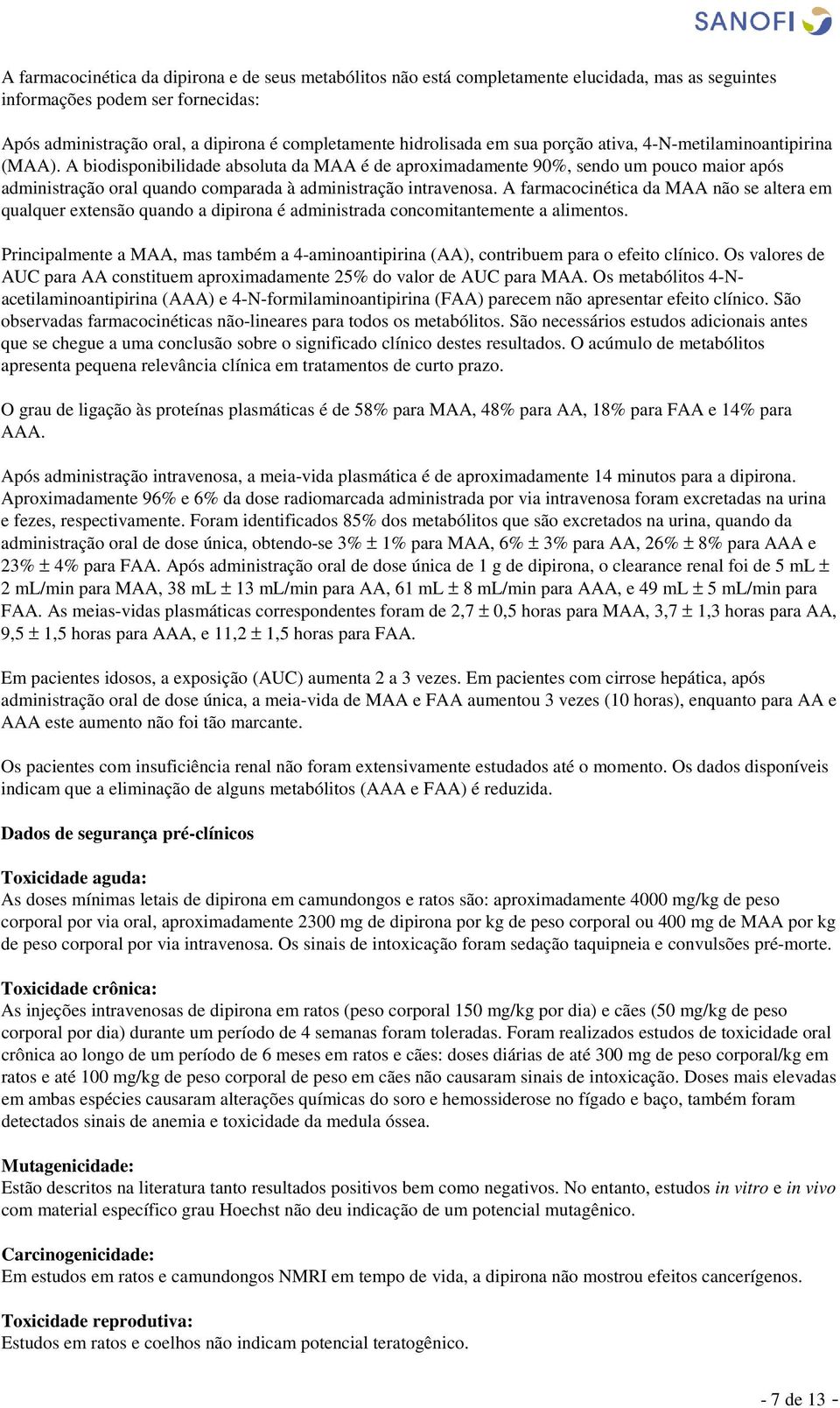 A biodisponibilidade absoluta da MAA é de aproximadamente 90%, sendo um pouco maior após administração oral quando comparada à administração intravenosa.