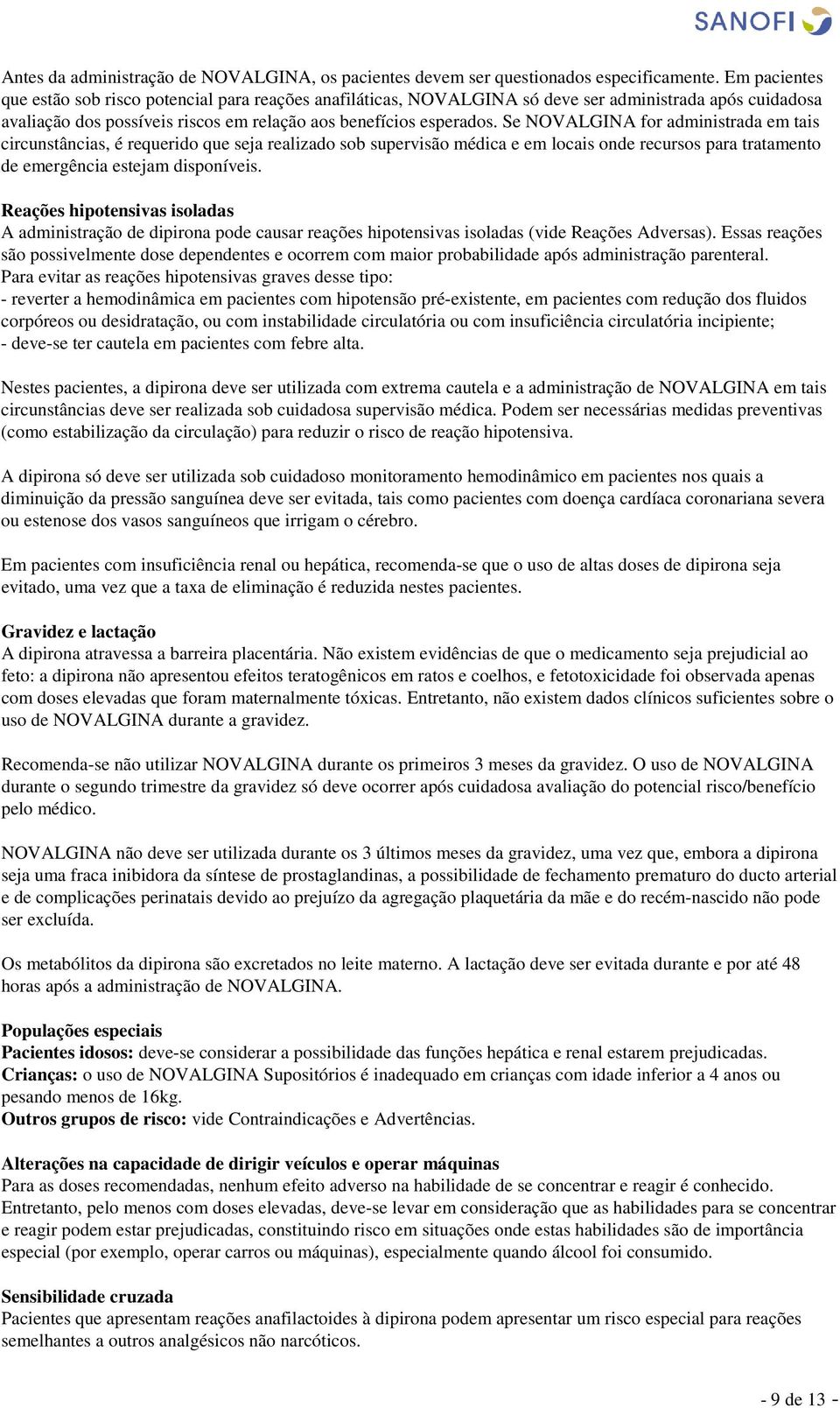 Se NOVALGINA for administrada em tais circunstâncias, é requerido que seja realizado sob supervisão médica e em locais onde recursos para tratamento de emergência estejam disponíveis.