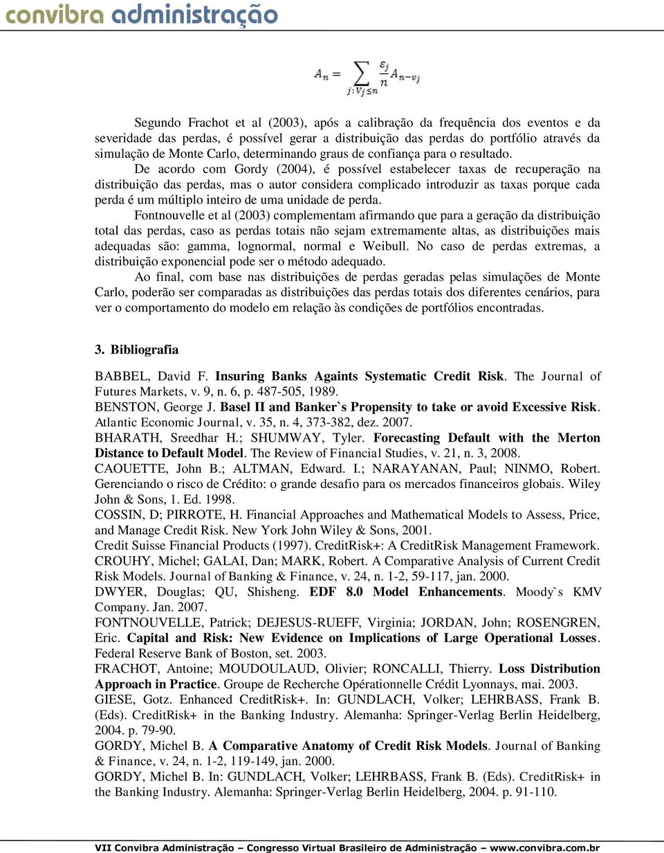 De acordo com Gordy (2004), é possível estabelecer taxas de recuperação na distribuição das perdas, mas o autor considera complicado introduzir as taxas porque cada perda é um múltiplo inteiro de uma