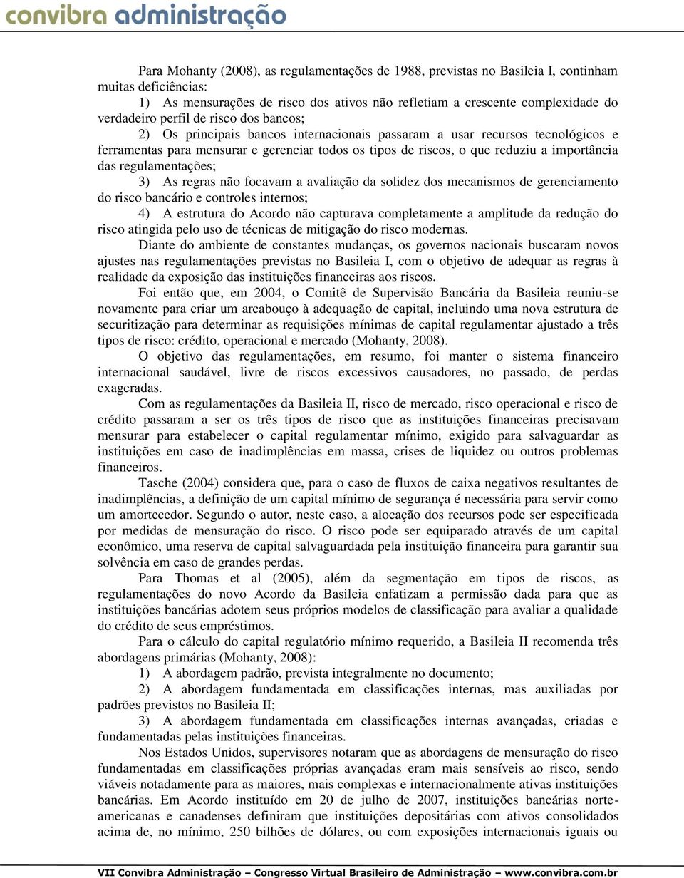 das regulamentações; 3) As regras não focavam a avaliação da solidez dos mecanismos de gerenciamento do risco bancário e controles internos; 4) A estrutura do Acordo não capturava completamente a