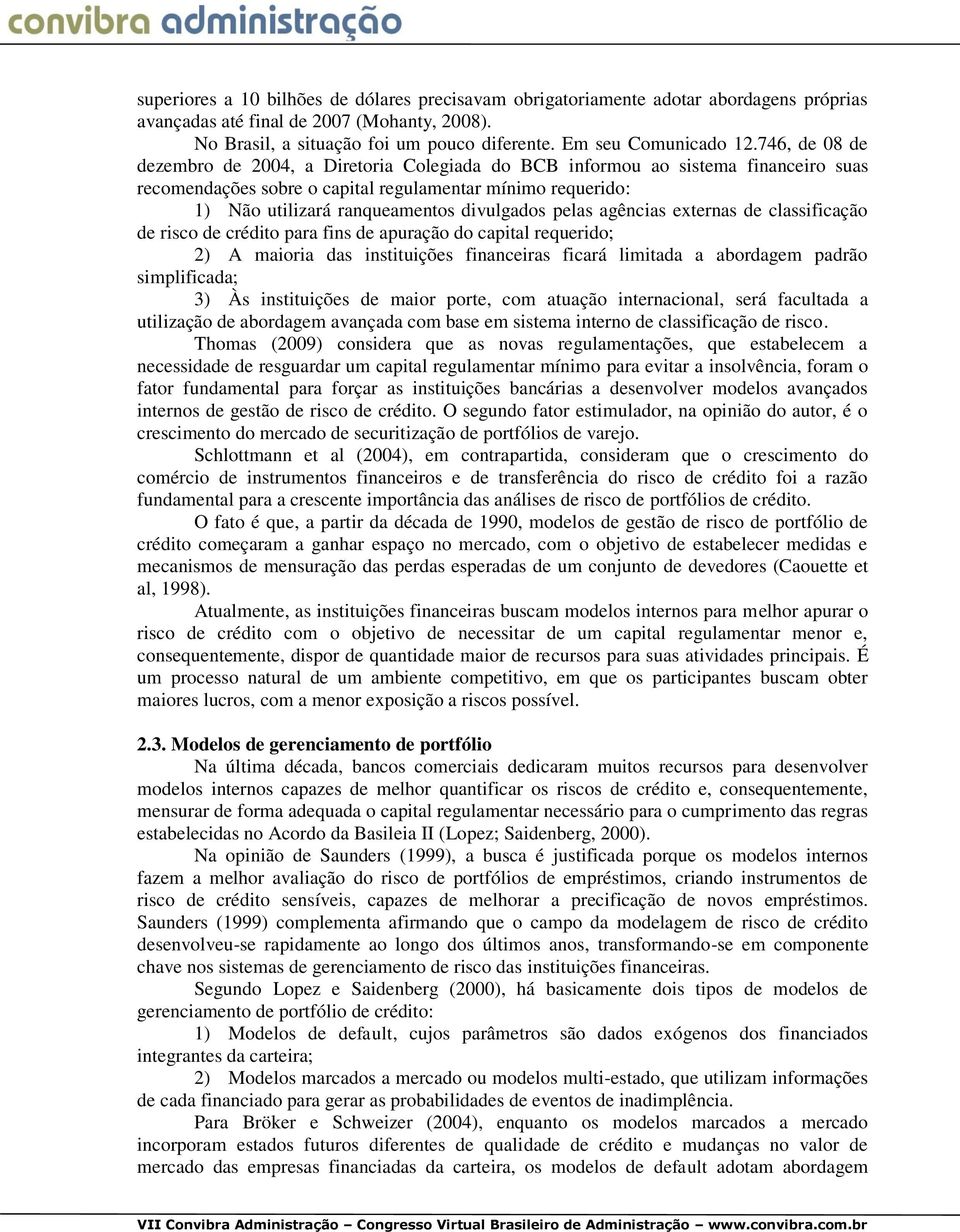 746, de 08 de dezembro de 2004, a Diretoria Colegiada do BCB informou ao sistema financeiro suas recomendações sobre o capital regulamentar mínimo requerido: 1) Não utilizará ranqueamentos divulgados