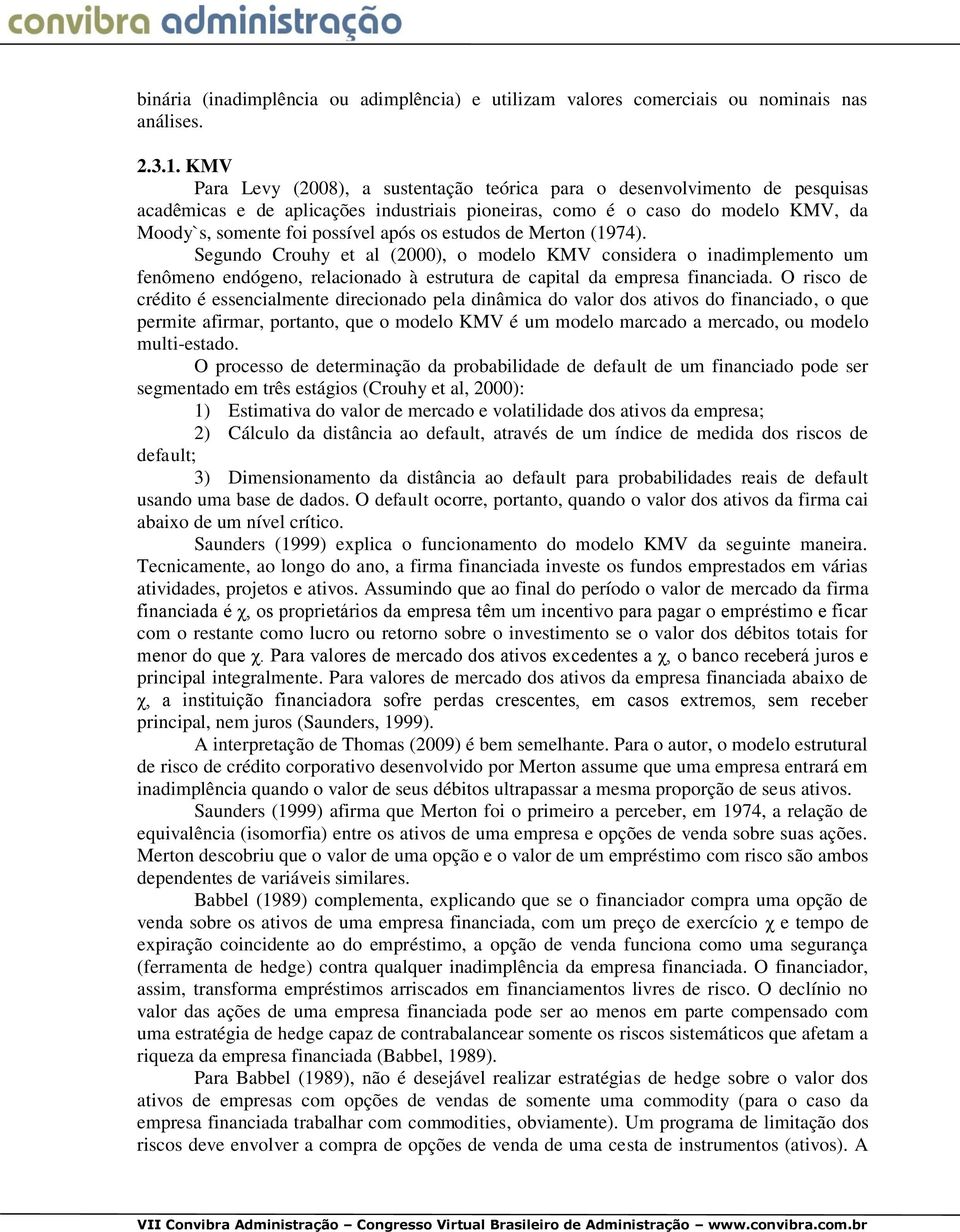 estudos de Merton (1974). Segundo Crouhy et al (2000), o modelo KMV considera o inadimplemento um fenômeno endógeno, relacionado à estrutura de capital da empresa financiada.