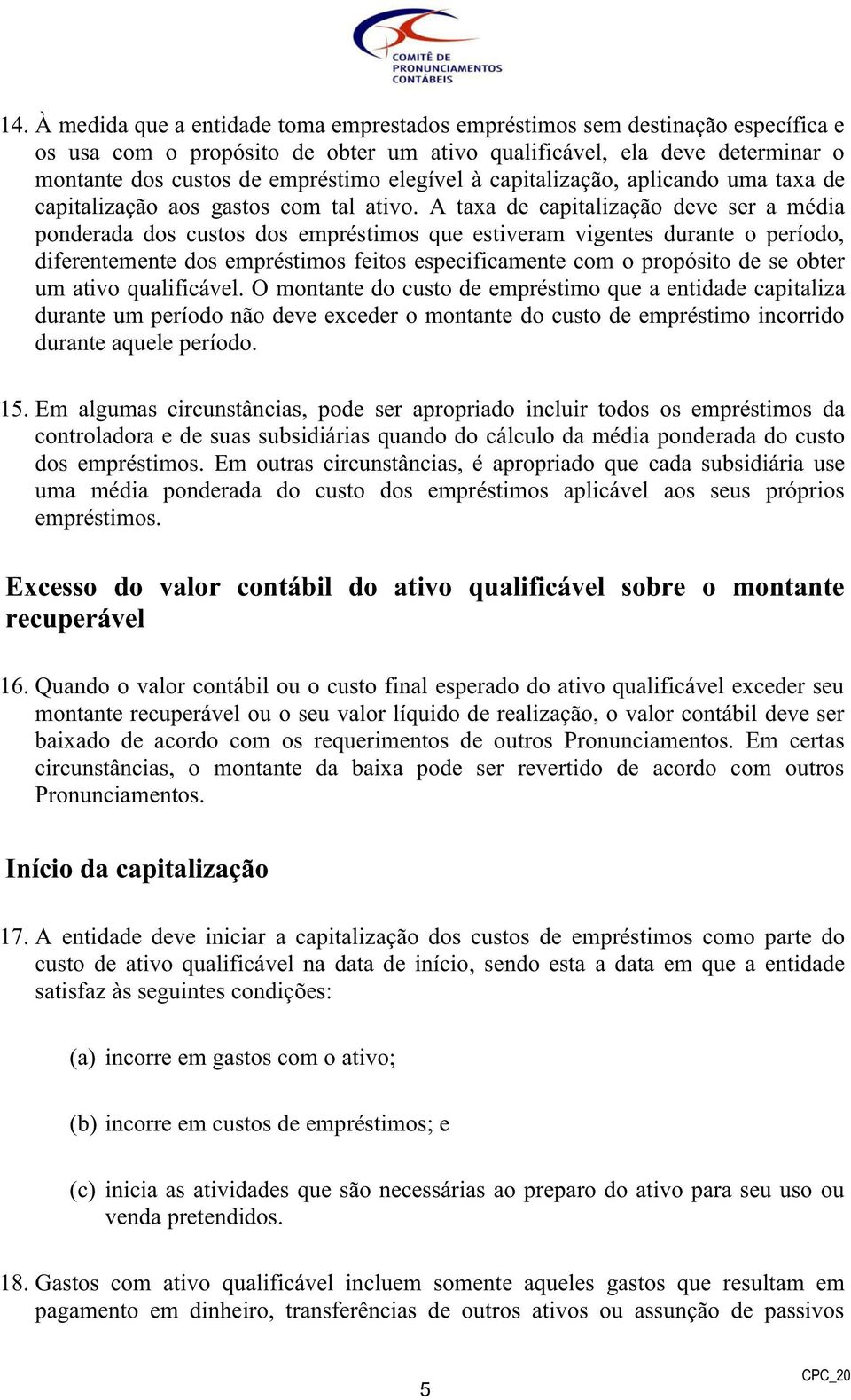 A taxa de capitalização deve ser a média ponderada dos custos dos empréstimos que estiveram vigentes durante o período, diferentemente dos empréstimos feitos especificamente com o propósito de se