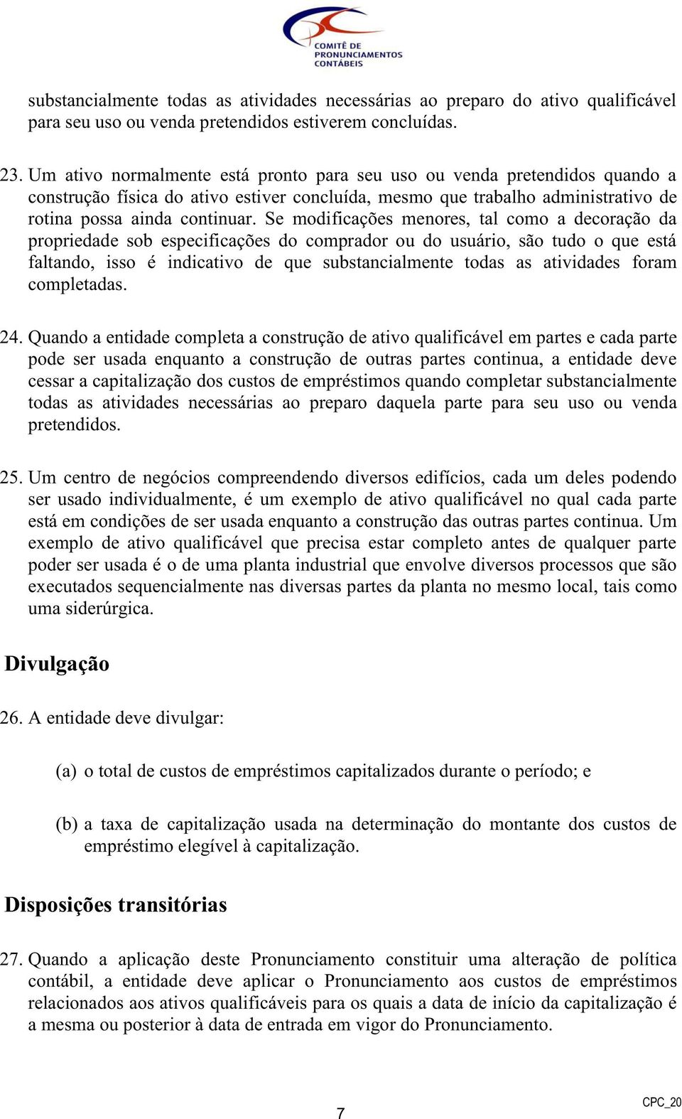 Se modificações menores, tal como a decoração da propriedade sob especificações do comprador ou do usuário, são tudo o que está faltando, isso é indicativo de que substancialmente todas as atividades