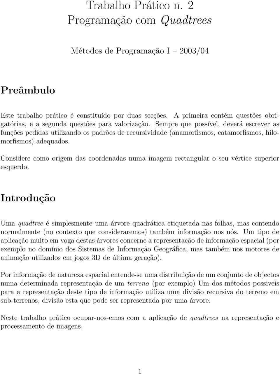 Sempre que possível, deverá escrever as funções pedidas utilizando os padrões de recursividade (anamorfismos, catamorfismos, hilomorfismos) adequados.