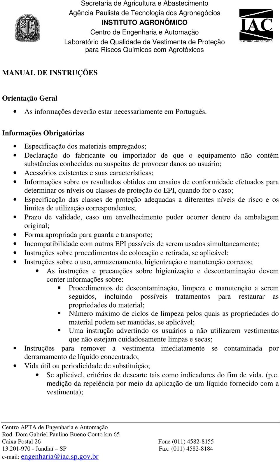 e suas características; Informações sobre os resultados obtidos em ensaios de conformidade efetuados para determinar os níveis ou classes de proteção do EPI, quando for o caso; Especificação das