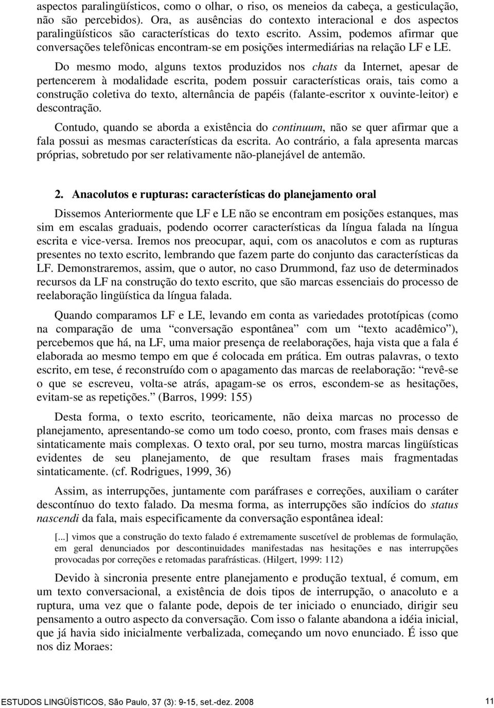 Assim, podemos afirmar que conversações telefônicas encontram-se em posições intermediárias na relação LF e LE.