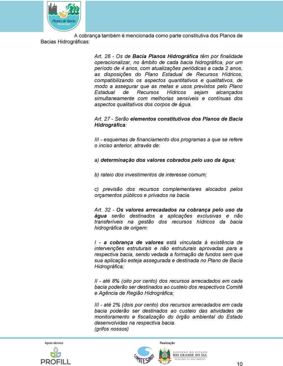 Plano Estadual de Recursos Hídricos, compatibilizando os aspectos quantitativos e qualitativos, de modo a assegurar que as metas e usos previstos pelo Plano Estadual de Recursos Hídricos sejam