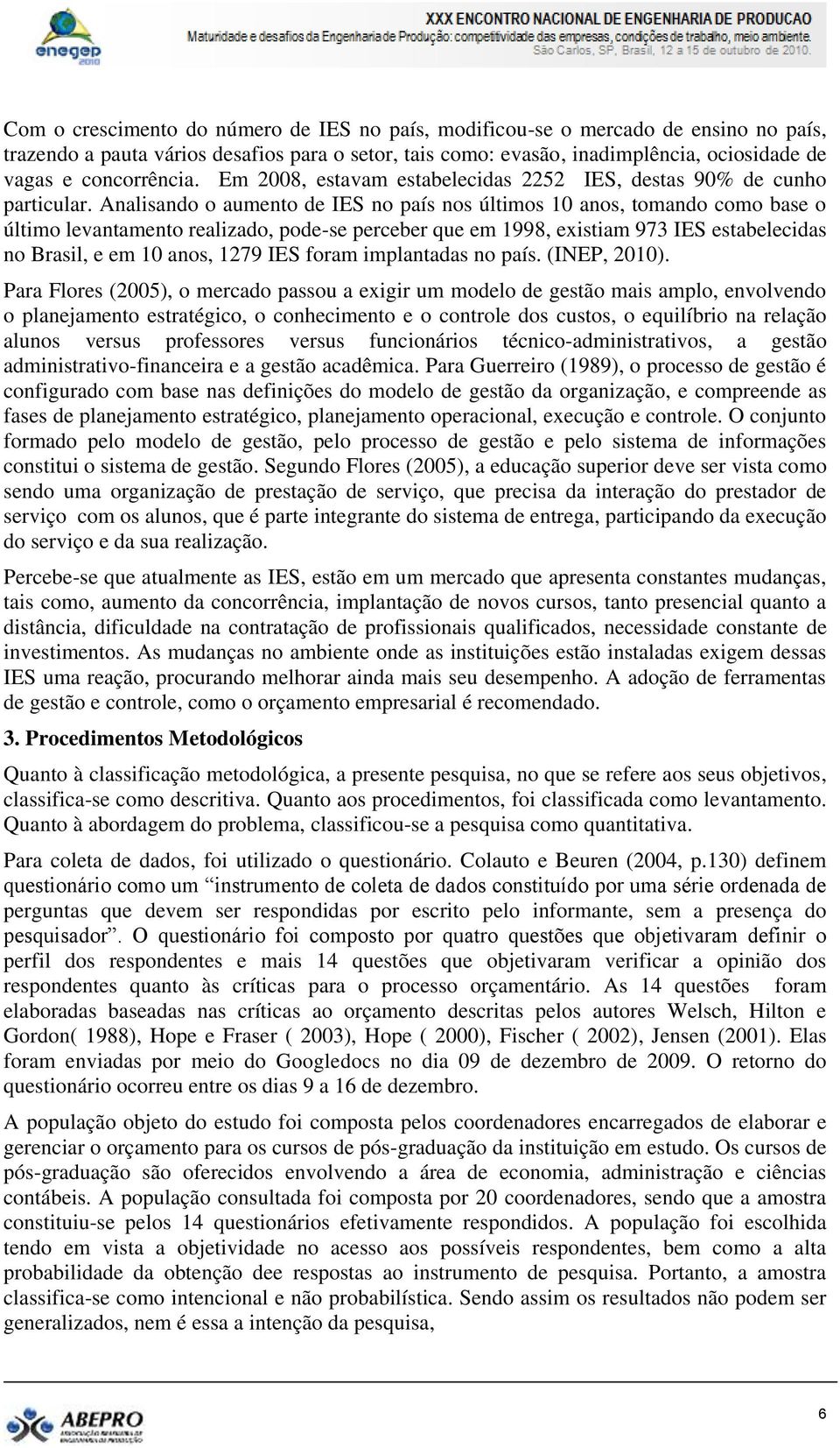 Analisando o aumento de IES no país nos últimos 10 anos, tomando como base o último levantamento realizado, pode-se perceber que em 1998, existiam 973 IES estabelecidas no Brasil, e em 10 anos, 1279