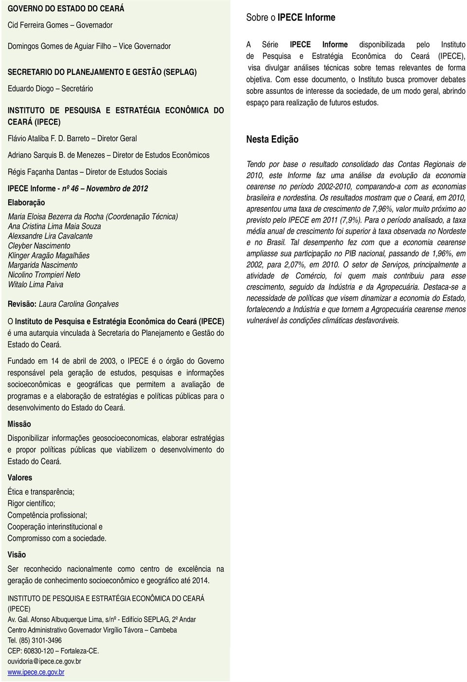 de Menezes Diretor de Estudos Econômicos Régis Façanha Dantas Diretor de Estudos Sociais IPECE Informe - nº 46 Novembro de 2012 Elaboração Maria Eloisa Bezerra da Rocha (Coordenação Técnica) Ana