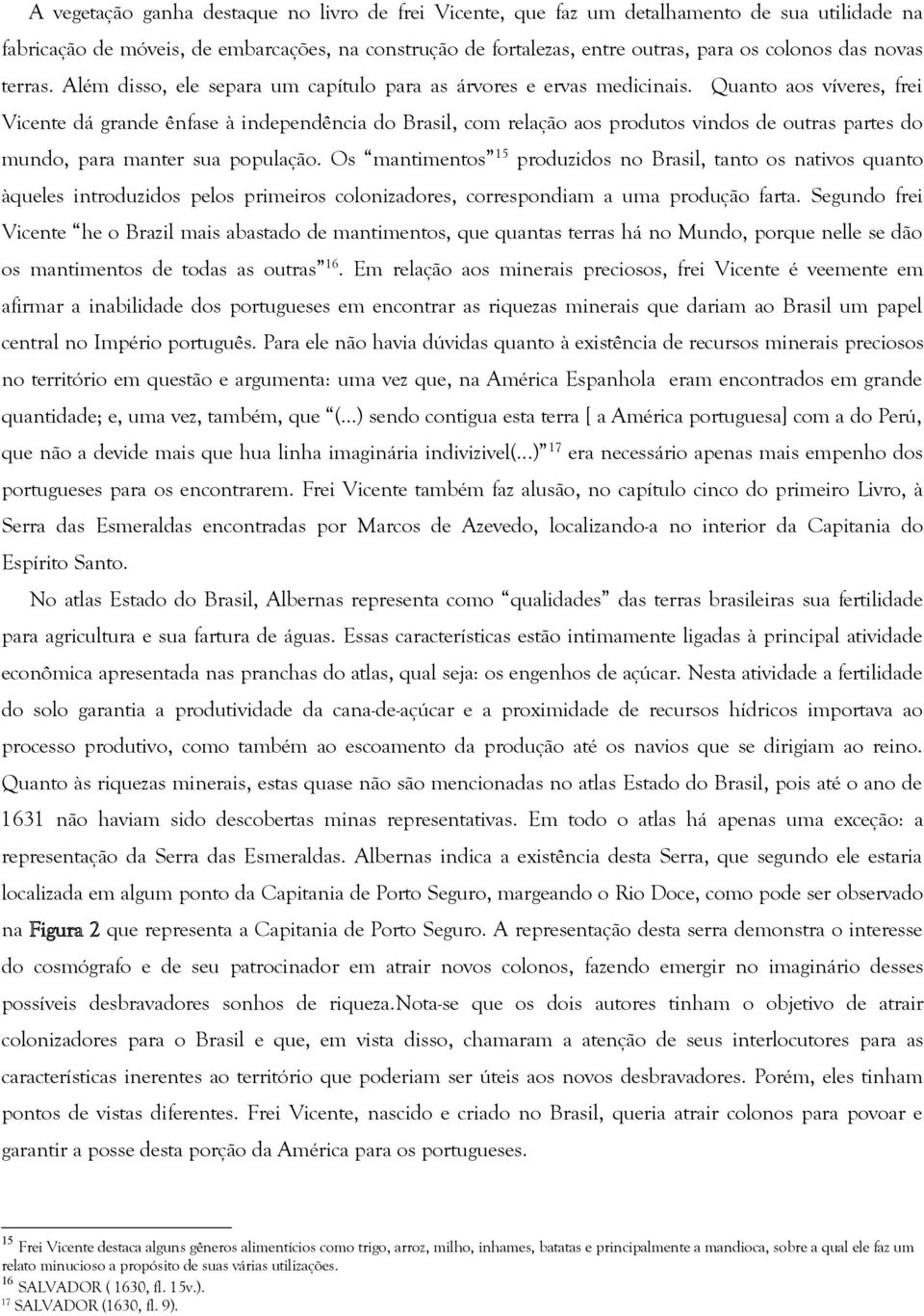 Quanto aos víveres, frei Vicente dá grande ênfase à independência do Brasil, com relação aos produtos vindos de outras partes do mundo, para manter sua população.