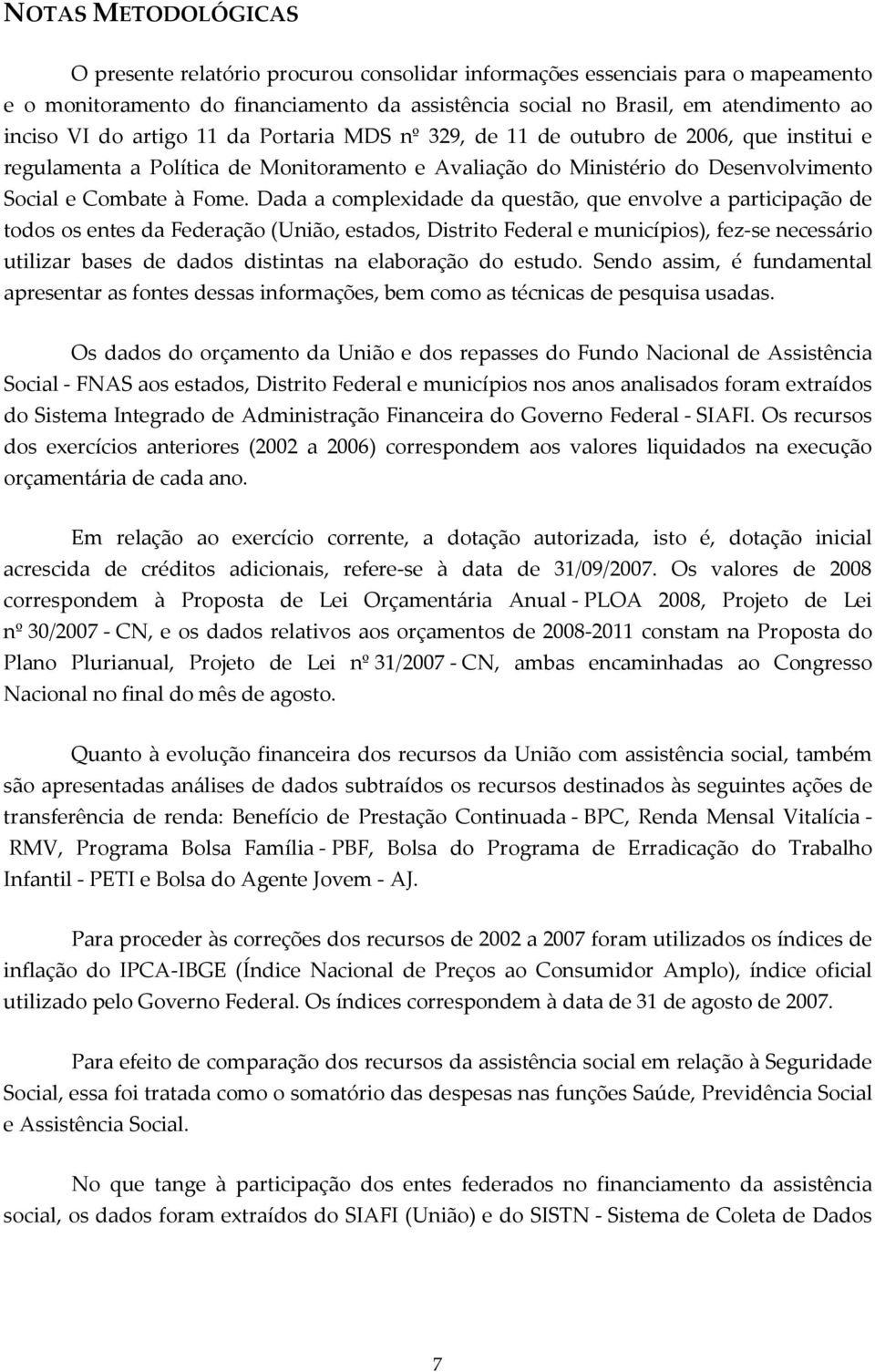 Dada a complexidade da questão, que envolve a participação de todos os entes da Federação (União, estados, Distrito Federal e municípios), fez-se necessário utilizar bases de dados distintas na