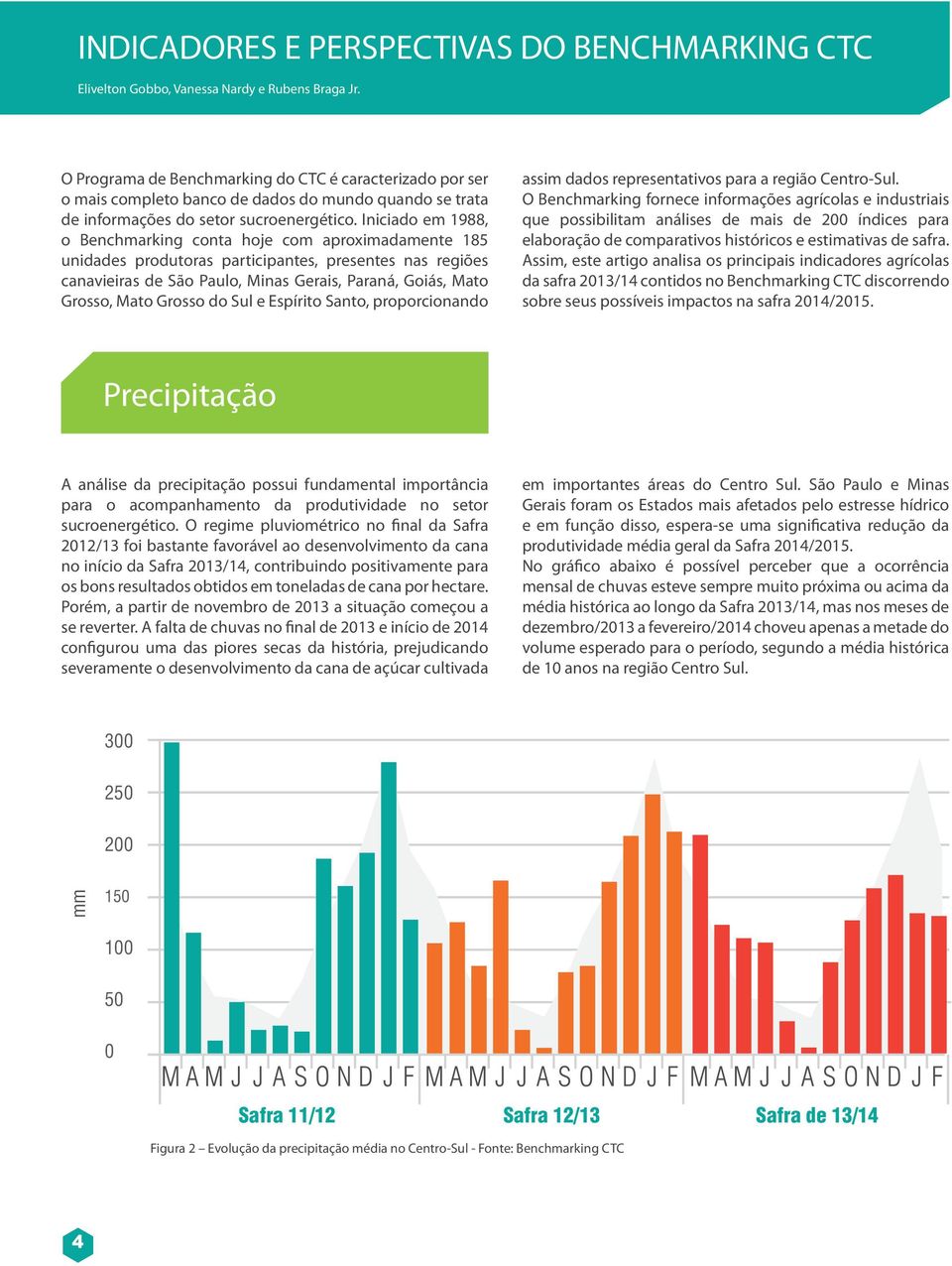 Iniciado em 1988, o Benchmarking conta hoje com aproximadamente 185 unidades produtoras participantes, presentes nas regiões canavieiras de São Paulo, Minas Gerais, Paraná, Goiás, Mato Grosso, Mato