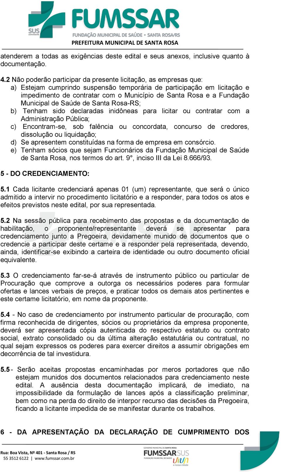 Fundação Municipal de Saúde de Santa Rosa-RS; b) Tenham sido declaradas inidôneas para licitar ou contratar com a Administração Pública; c) Encontram-se, sob falência ou concordata, concurso de