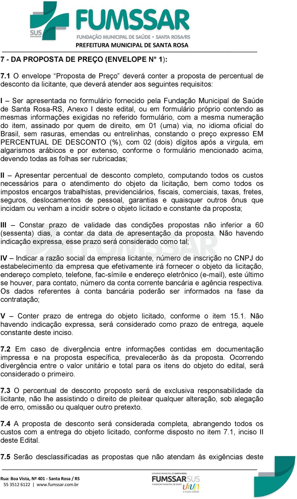 Municipal de Saúde de Santa Rosa-RS, Anexo I deste edital, ou em formulário próprio contendo as mesmas informações exigidas no referido formulário, com a mesma numeração do item, assinado por quem de