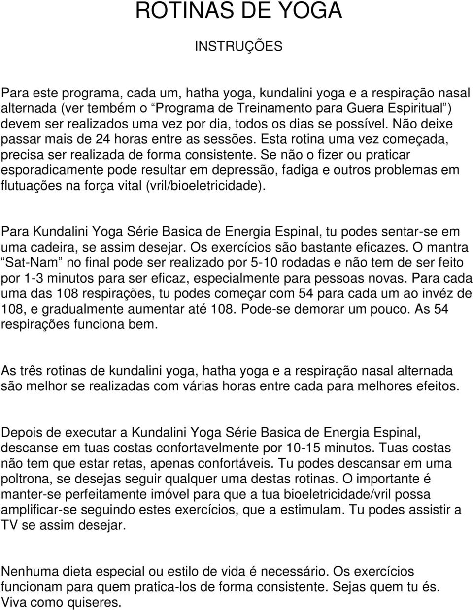 Se não o fizer ou praticar esporadicamente pode resultar em depressão, fadiga e outros problemas em flutuações na força vital (vril/bioeletricidade).