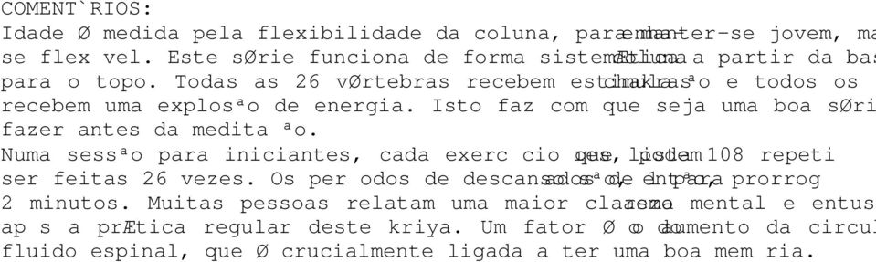 Isto faz com que seja uma boa série para fazer antes da meditação. Numa sessão para iniciantes, cada exercício que lista 108 repetições, podem ser feitas 26 vezes.