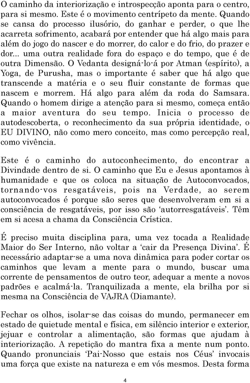 dor... uma outra realidade fora do espaço e do tempo, que é de outra Dimensão.