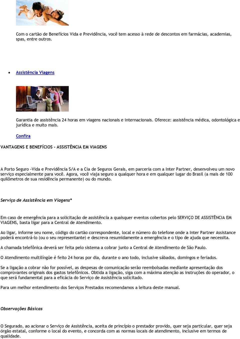 Confira VANTAGENS E BENEFÍCIOS - ASSISTÊNCIA EM VIAGENS A Porto Seguro -Vida e Previdência S/A e a Cia de Seguros Gerais, em parceria com a Inter Partner, desenvolveu um novo serviço especialmente