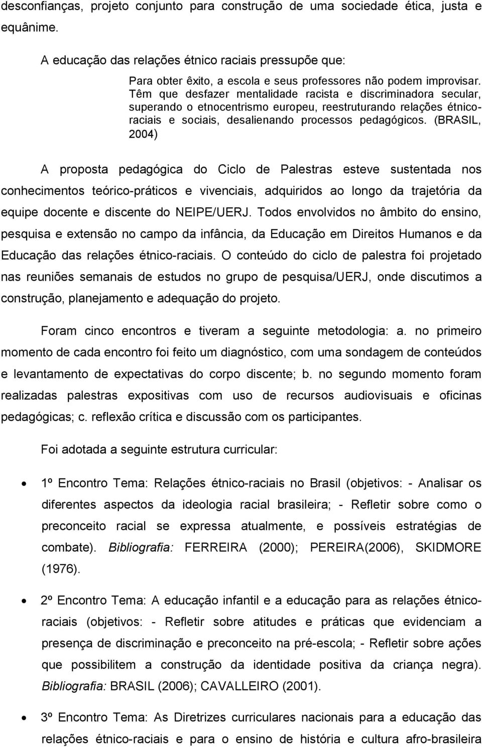 Têm que desfazer mentalidade racista e discriminadora secular, superando o etnocentrismo europeu, reestruturando relações étnicoraciais e sociais, desalienando processos pedagógicos.