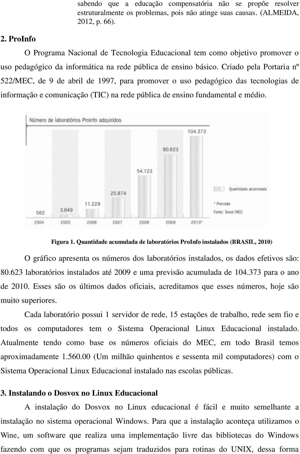 Criado pela Portaria nº 522/MEC, de 9 de abril de 1997, para promover o uso pedagógico das tecnologias de informação e comunicação (TIC) na rede pública de ensino fundamental e médio. Figura 1.