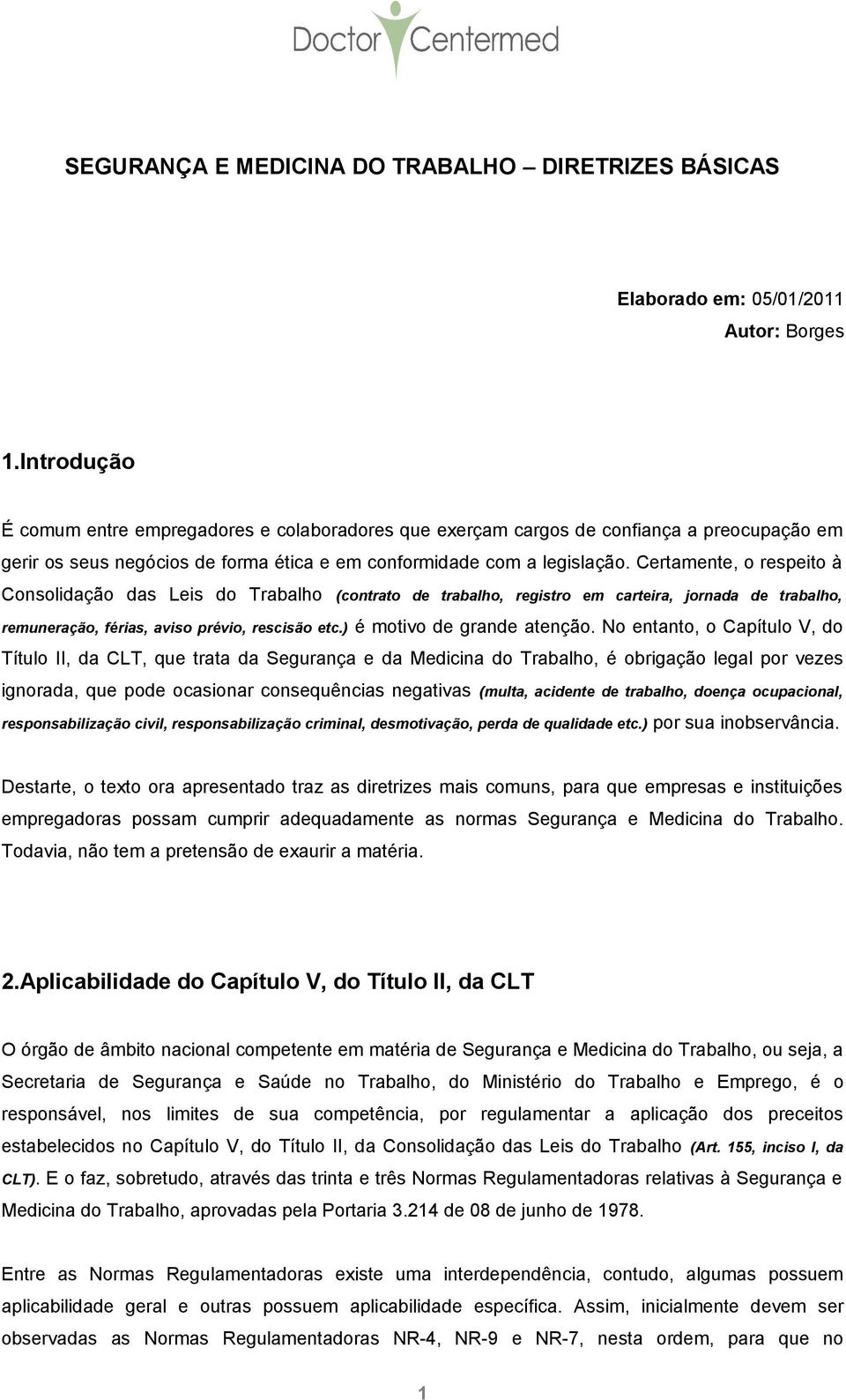 Certamente, o respeito à Consolidação das Leis do Trabalho (contrato de trabalho, registro em carteira, jornada de trabalho, remuneração, férias, aviso prévio, rescisão etc.