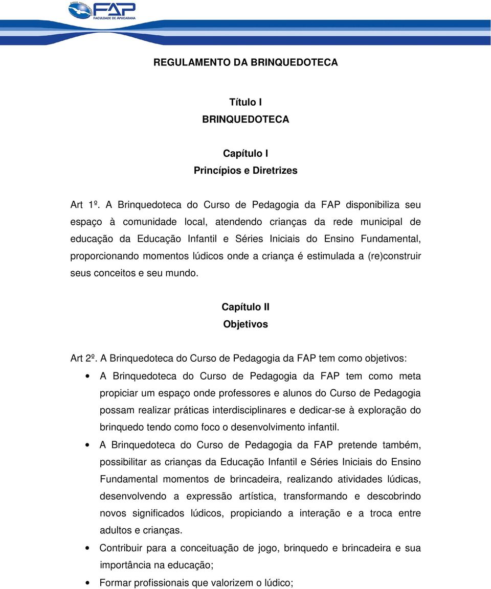 Fundamental, proporcionando momentos lúdicos onde a criança é estimulada a (re)construir seus conceitos e seu mundo. Capítulo II Objetivos Art 2º.