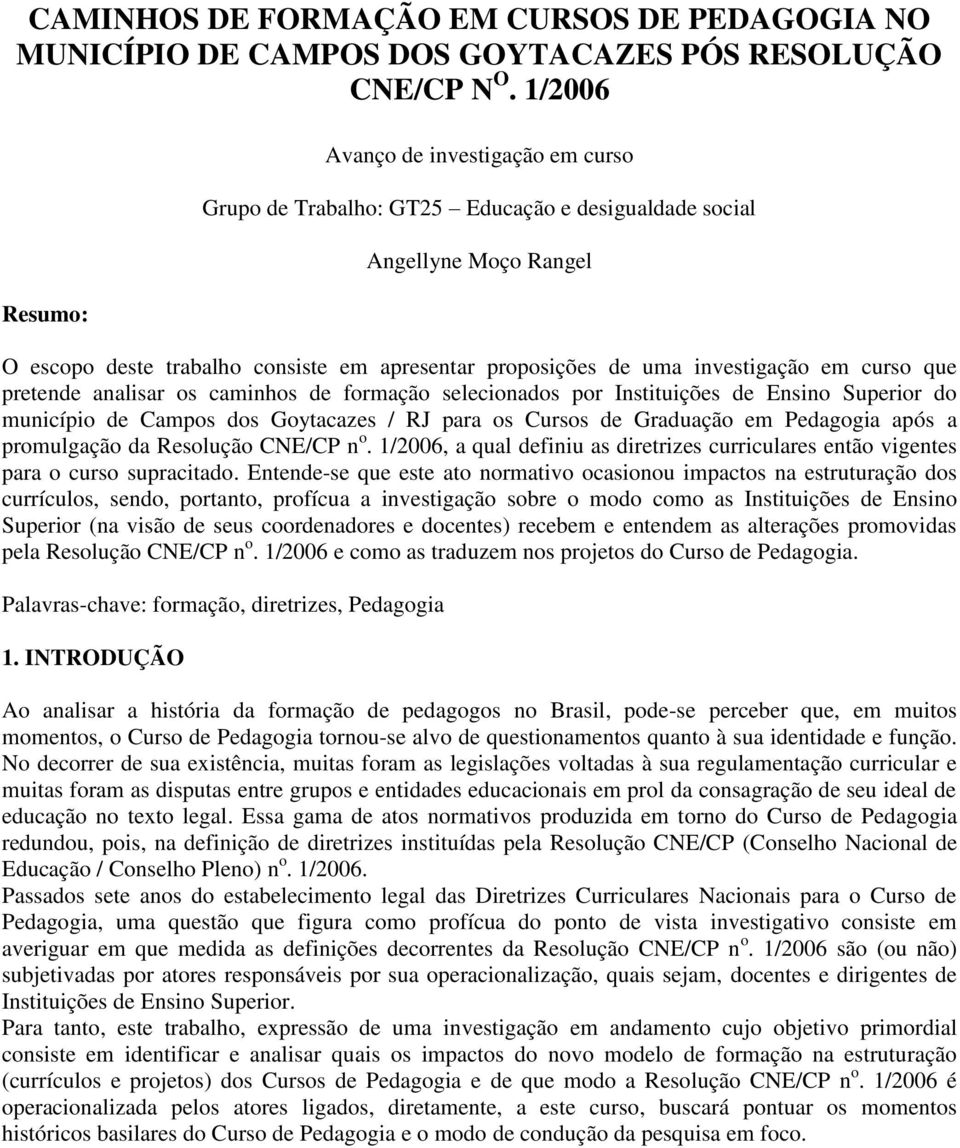 investigação em curso que pretende analisar os caminhos de formação selecionados por Instituições de Ensino Superior do município de Campos dos Goytacazes / RJ para os Cursos de Graduação em