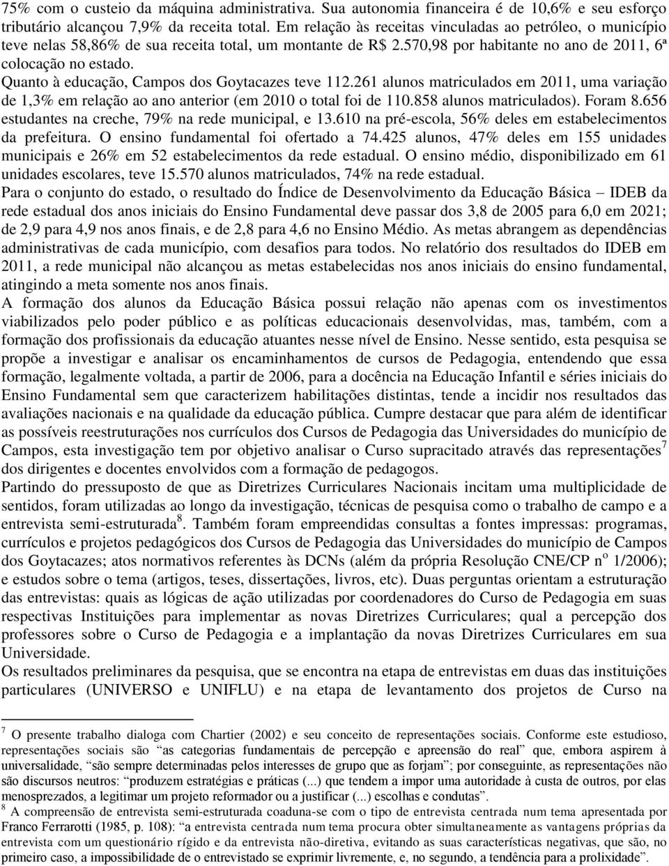 Quanto à educação, Campos dos Goytacazes teve 112.261 alunos matriculados em 2011, uma variação de 1,3% em relação ao ano anterior (em 2010 o total foi de 110.858 alunos matriculados). Foram 8.