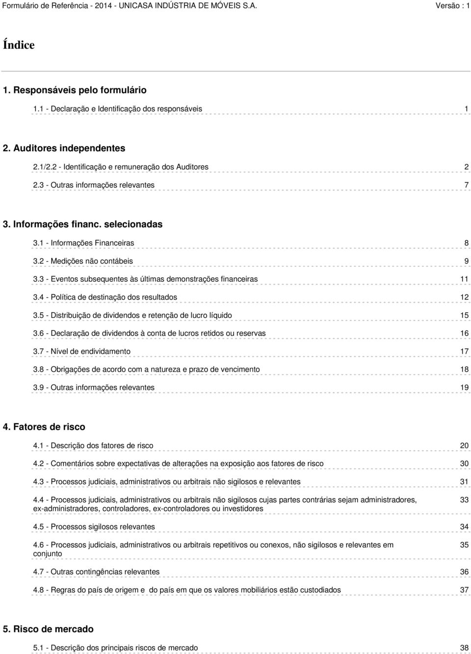 3 - Eventos subsequentes às últimas demonstrações financeiras 11 3.4 - Política de destinação dos resultados 12 3.5 - Distribuição de dividendos e retenção de lucro líquido 15 3.