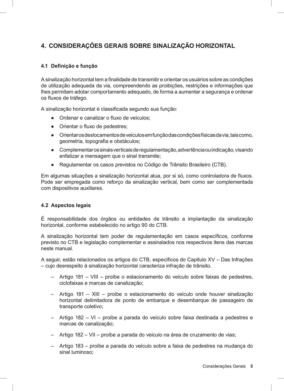 informações que lhes permitam adotar comportamento adequado, de forma a aumentar a segurança e ordenar os fluxos de tráfego.