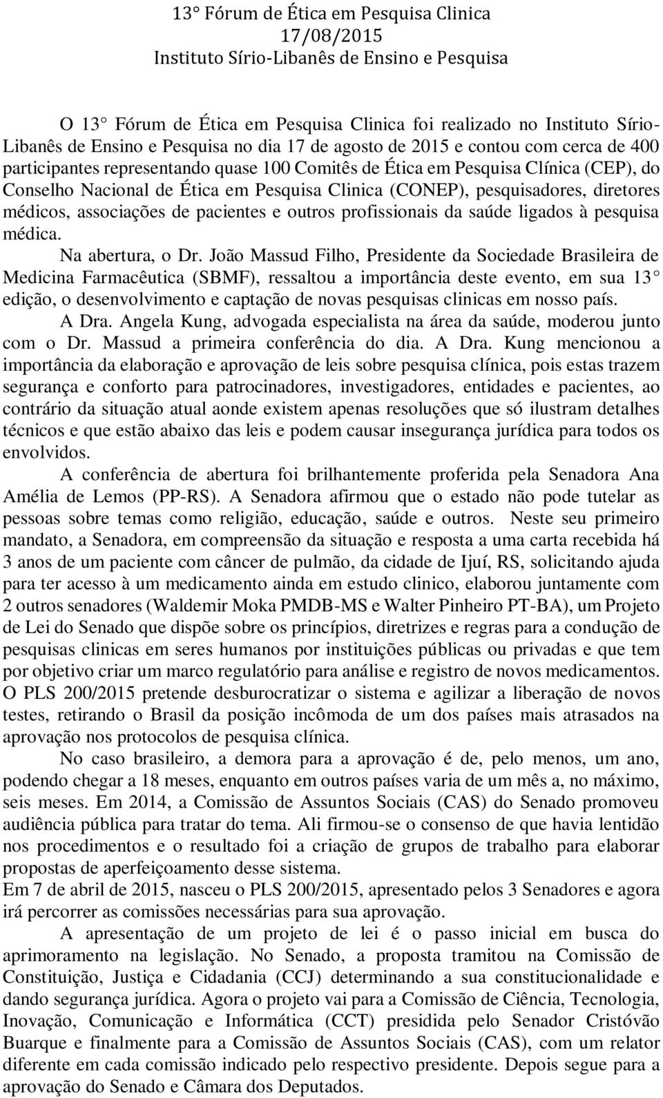 pesquisadores, diretores médicos, associações de pacientes e outros profissionais da saúde ligados à pesquisa médica. Na abertura, o Dr.