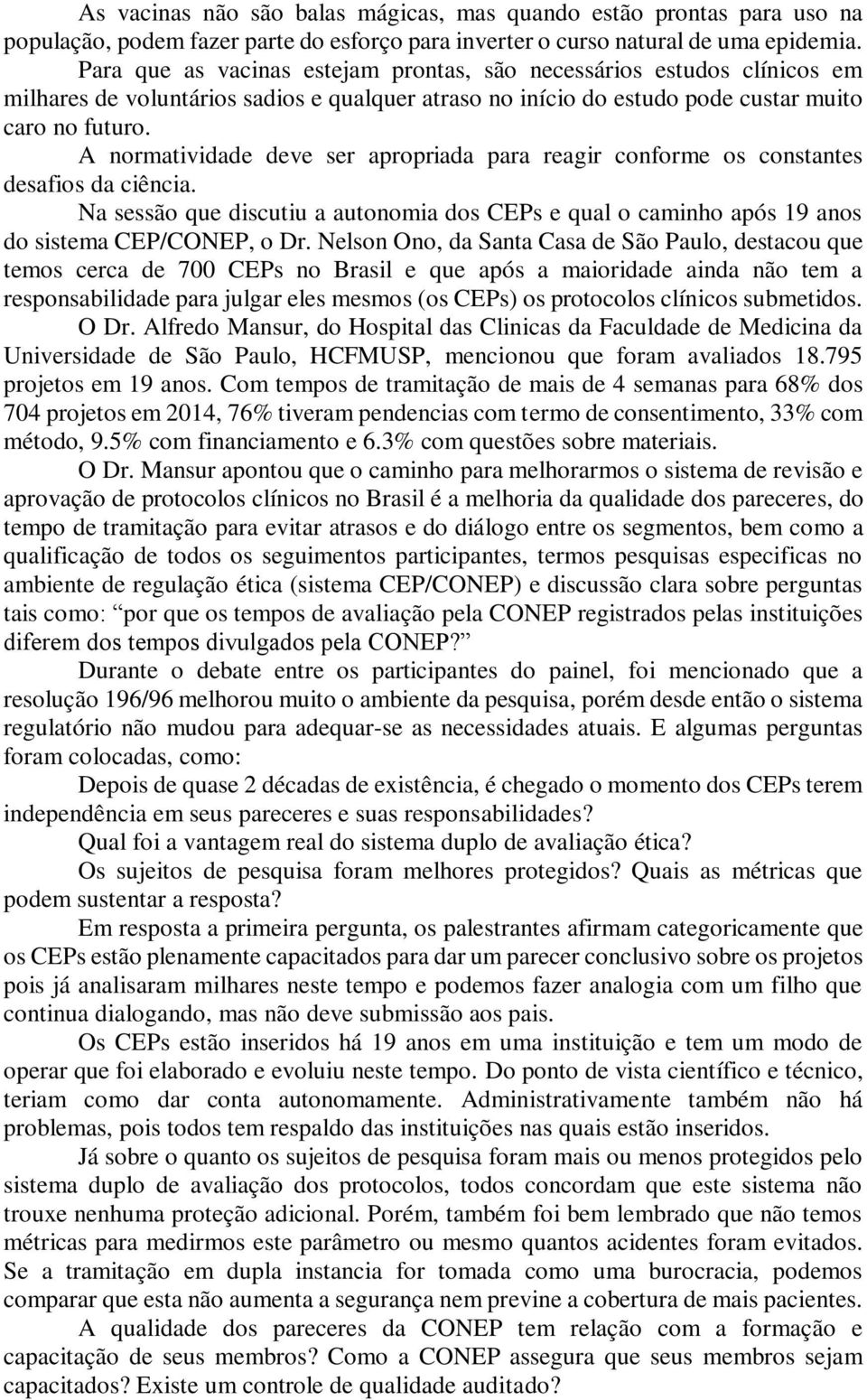 A normatividade deve ser apropriada para reagir conforme os constantes desafios da ciência. Na sessão que discutiu a autonomia dos CEPs e qual o caminho após 19 anos do sistema CEP/CONEP, o Dr.